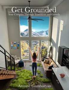 Armine Gambaryan Get Grounded Your Compass Through Transitions and Growth - Personal Development Guide for Growth and Stability