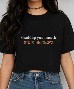 Shaddap You Mouth Funny Crop Top, Silly Crop Top, Hispanic Sayings