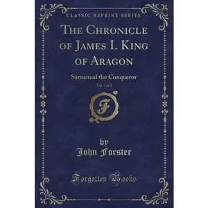USED Book - The Chronicle of James I. King of Aragon, Vol. 1 of 2: Surnamed the Conqueror (Classic Reprint) by Forster, John (Paperback) - english