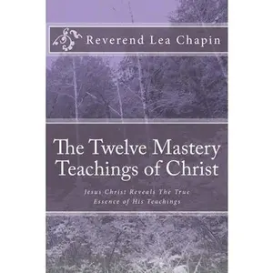 USED-The Twelve Mastery Teachings of Christ: Jesus Christ Reveals The True Essence of His Teachings by Chapin MS Ed, Lea (Paperback)