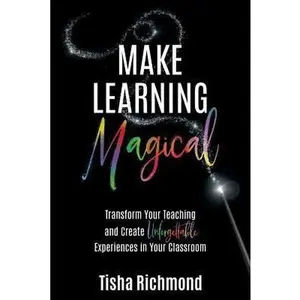 USED-Make Learning Magical: Transform Your Teaching and Create Unforgettable Experiences in Your Classroom by Richmond, Tisha (Paperback)