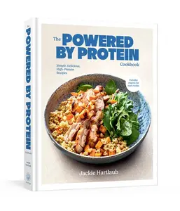 The Powered by Protein Cookbook: A Cookbook: Simple, Delicious, High-Protein Recipes -- Jackie Hartlaub - Hardcover