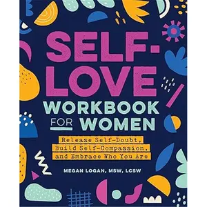 Self-Love Workbook for Women: Release Self-Doubt, Build Self-Compassion, and Embrace Who You Are (Self-Love Workbook and Journal)