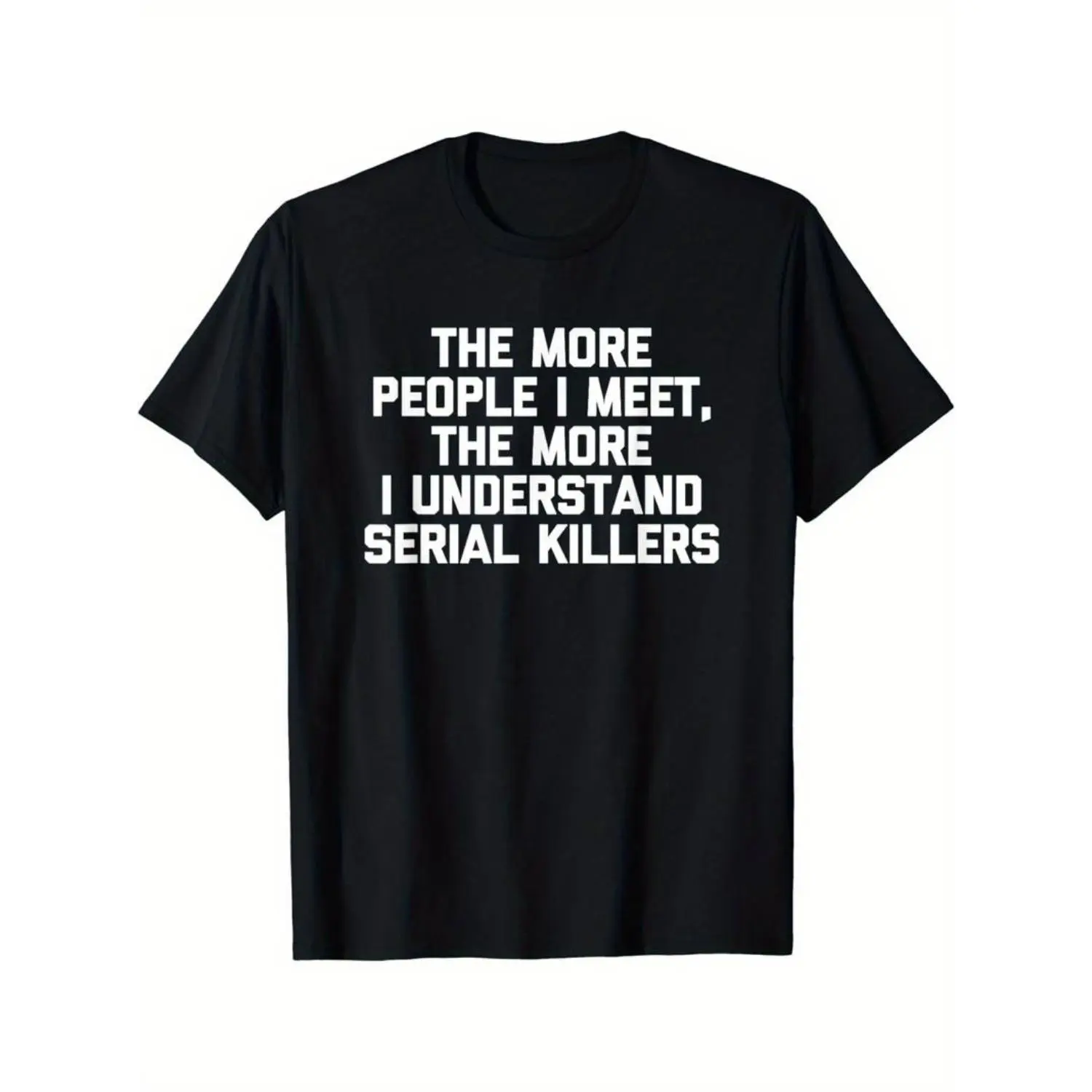 100% Cotton Golf Gift T-Shirt For Men and Women The More People I Meet, The More I Understand Serial Killers T-Shirt