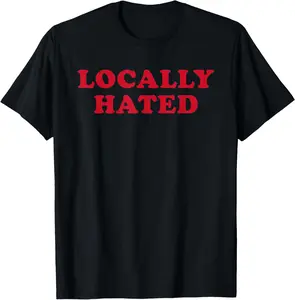 100% cotton Unisex Locally Hated Strong Confirmation Sarcastic Quote T-Shirt