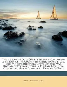 USED-The History of Ogle County, Illinois: Containing a History of the County, Its Cities, Towns, Etc., a Biographical Directory of Its Citizens, War Recor (Paperback)