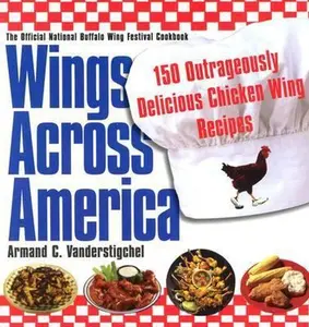 USED-Wings Across America: 150 Outrageously Delicious Chicken-Wing Recipes: 150 Outrageously Delicious Chicken Wings Recipes by Armand Vanderstigchel (Paperback)