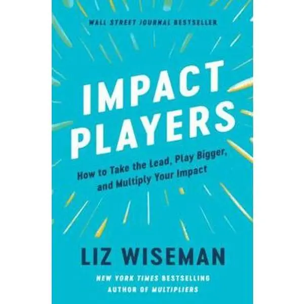 USED-Impact Players : How to Take the Lead, Play Bigger, and Multiply Your Impact by Liz Wiseman (Paperback)