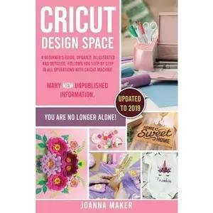 USED-Cricut Design Space: A beginner's guide, updated, illustrated and detailed, follows you step by step in all operations with Cricut Machine. by Maker, Joanna (Paperback)