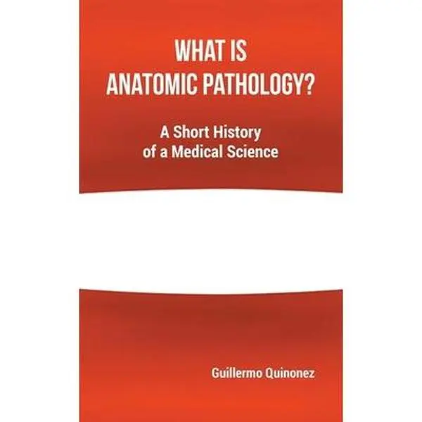 USED-What Is Anatomic Pathology?: A Short History of a Medical Science by Quinonez, Guillermo (Paperback)