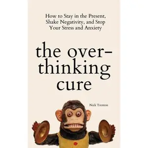 USED-The Overthinking Cure: How to Stay in the Present, Shake Negativity, and Stop Your Stress and Anxiety by Trenton, Nick (Paperback)