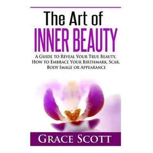USED-The Art of Inner Beauty: A Guide to Reveal Your True Beauty, How to Embrace Your Birthmark, Scar, Body Image or Appearance by Scott, Grace (Paperback)