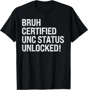 100% Cotton Bruh Certified Unc Status Unlocked Design Themed Humor Funny T-Shirt