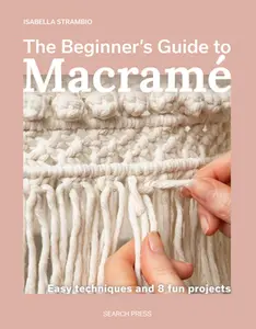 The Beginner's Guide to Macramé: Easy Techniques and 8 Fun Projects -- Isabella Strambio, Paperback
