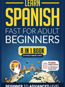 Learn Spanish Fast for Adult Beginners: 8-in-1 Workbook: From Beginner to Advanced: 15-Minute Daily Lessons and Exercises, Short Stories, Plus a Rich Vocabulary Collection (Easy Spanish)