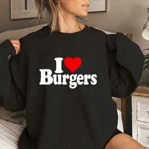When You Love Burgers More Than Anything Else  This Sweatshirt Speaks For Itself—For The True Burger Lovers Out There!