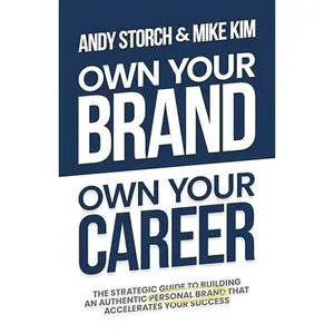 Own Your Brand, Own Your Career: The Definitive Guide to Building an Authentic Personal Brand That Accelerates Your Success