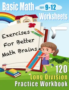 Long Division Practice Workbook: 120 Basic Math Worksheets Ages 9-12 (Basic Math Worksheets for Kids: 120 Pages of Quick Arithmetic