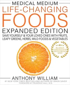 Medical Medium Life-Changing Foods Expanded Edition: Save Yourself & Your Loved Ones with Fruits, Leafy Greens, Herbs, Wild Foods & Vegetables -- Anthony William, Hardcover