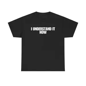 I Understand It Now - Funny Shirts, Parody Tees, Funny Meme, Viral Shirt, Unisex Menswear Top Casual Classic funny shirt Cotton Streetwear Tshirt