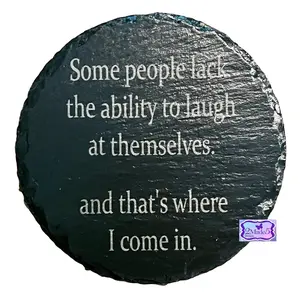 Some People Lack The Ability To Laugh At Themselves And That’s Where I Come In Round Slate Coaster