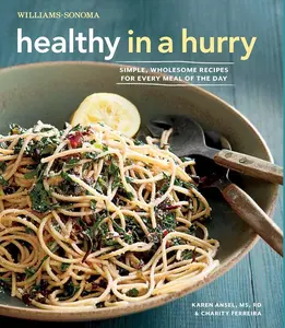 Healthy in a Hurry (Williams-Sonoma) Cookbook: Simple, Wholesome Recipes for Every Meal of the Day, Simple Meals Guide for Quick, Nutritious Cooking
