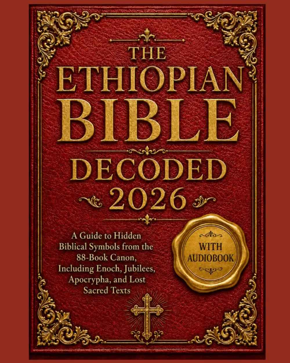 The Ethiopian Bible Decoded 2026: A Guide to Hidden Biblical Symbols from the 88-Book Canon, Including Enoch, Jubilees, Apocrypha, and Lost Sacred Texts