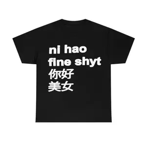 Funny Ni Hao Fine Shyt Tshirt, Printed T-shirt, Graphic Menswear Cotton Streetwear