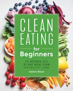 USED-Clean Eating for Beginners: 75 Recipes and 21-Day Meal Plan for Healthy Living by Baum, Isadora (Paperback)
