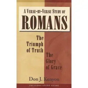 A Verse-By-Verse Study of Romans: The Triumph of Truth, the Glory of Grace by Don J. Kenyon (Paperback) - Used