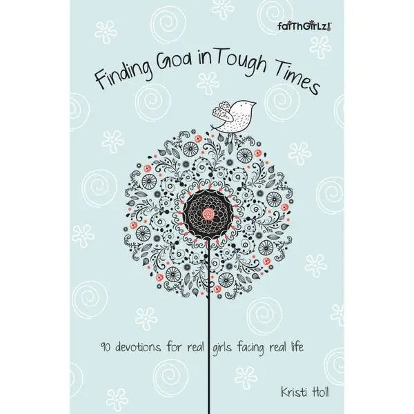 Finding God in Tough Times: 90 Devotions for Real Girls Facing Real Life