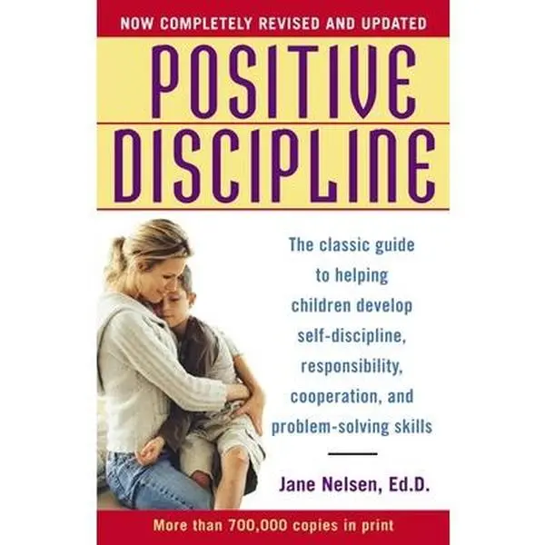 Positive Discipline: The Classic Guide to Helping Children Develop Self-Discipline, Responsibility, Cooperation, and Problem-Solving Skills -- Jane Nelsen, Paperback