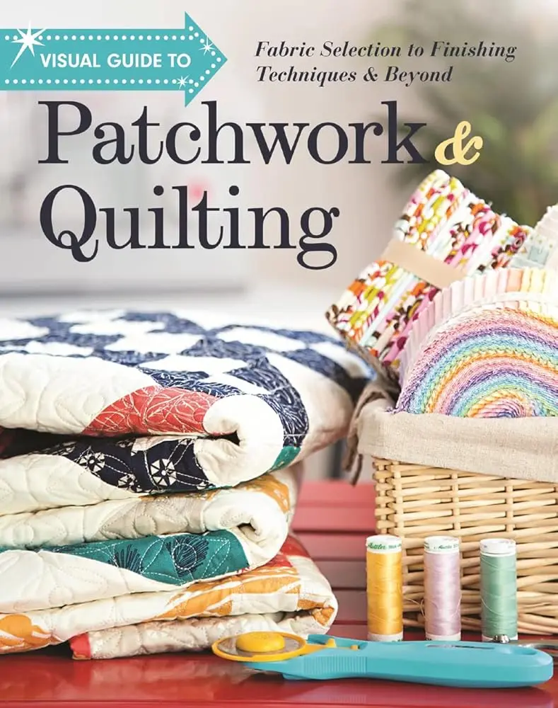 Visual Guide to Patchwork & Quilting Book - Sewing Machine Basics, 20+ Experts, A-to-Z How-To Glossary, Easy Quilting Patterns, Fabric Selection, Finishing Techniques, Paper-Piecing Techniques (Crafts & DIY Lifestyle Hobby Guide), 20+ Quilt Experts