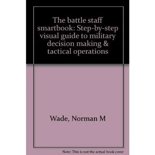 USED-The battle staff smartbook: Step-by-step visual guide to military decision making & tactical operations by Norman M Wade (Unknown)