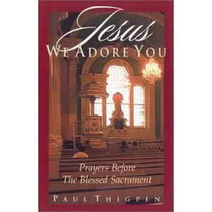 USED-Jesus, We Adore You: Prayers Before the Blessed Sacrament by Paul Thigpen (Paperback)