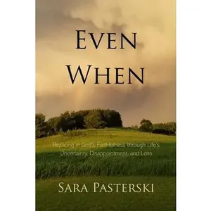 USED-Even When: Rejoicing in God's Faithfulness through Life's Uncertainty, Disappointment, and Loss by Pasterski, Sara (Paperback)