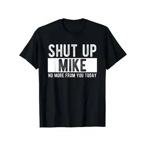 Summer T Shirts Shut Up Mike No More From You Today Funny Mike Name T-Shirt Unisex Cotton Casual Round Neck Outdoor Shortsleeve Crewneck Man