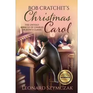USED-Bob Cratchit's Christmas Carol: The Untold Miracle of Charles Dickens's Classic (The Christmas Carol Series) by Leonard Szymczak (Hardcover)