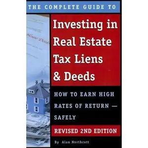 The Complete Guide to Investing in Real Estate Tax Liens & Deeds: How to Earn High Rates of Return - Safely Revised 2nd Edition -- Alan Northcott, Paperback