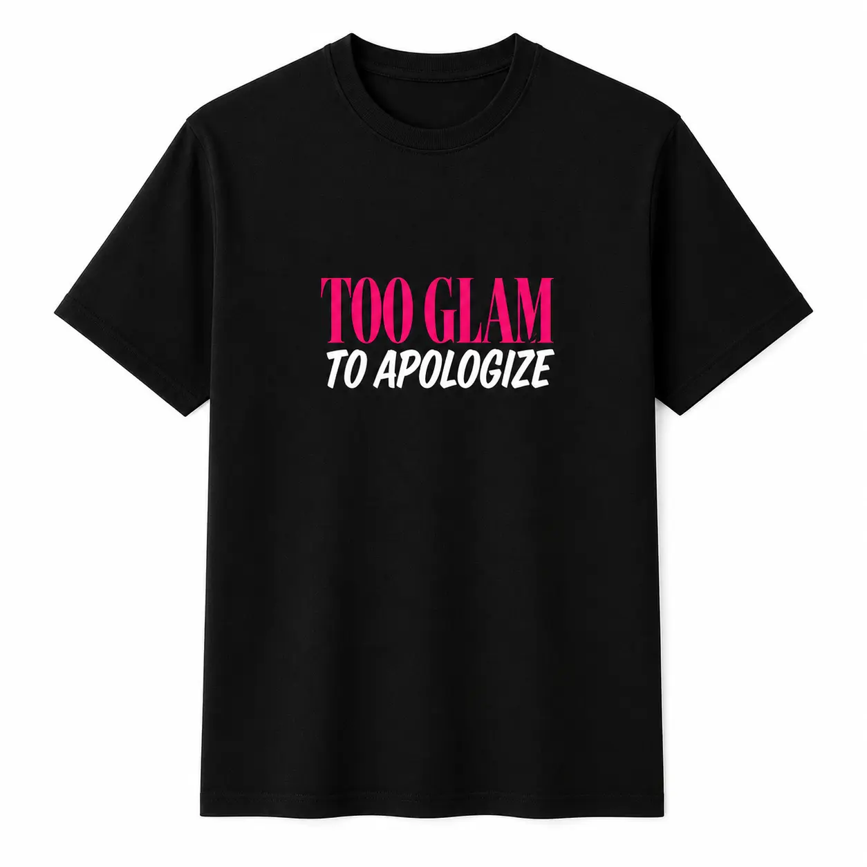 Too Glam To Apologize Funny Glam T-Shirt, Unisex Bold Quote Tee for Women Men, Casual Fashion Gift Shirt