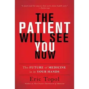 USED-The Patient Will See You Now: The Future of Medicine Is in Your Hands by Topol, Eric (Paperback)