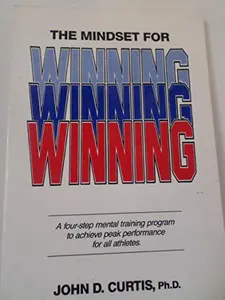 USED-The Mindset for Winning: A Four Step Mental Training Program to Achieve Peak Performance for All Athletes by John D. Curtis (Paperback)