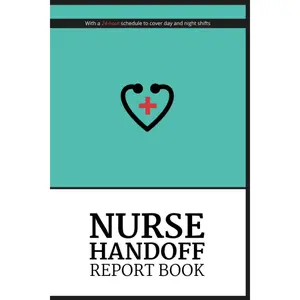 Nurse Handoff Report Book: A Simple but Thorough Nursing Brain with a 24-Hour Schedule That Will Make Your Handoffs a Breeze