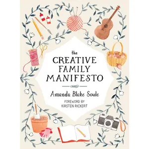 USED-The Creative Family Manifesto: Encouraging Imagination and Nurturing Family Connections by Soule, Amanda Blake (Paperback)