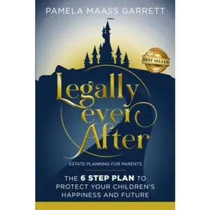 USED-Legally Ever After: Estate Planning for Parents, the 6-Step Plan to Protect Your Children's Happiness and Future by Pamela Maass Garrett (Paperback)