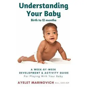 USED-Understanding Your Baby: A Week-By-Week Development & Activity Guide For Playing With Your Baby From Birth to 12 Months by Ayelet Marinovich (Paperback)