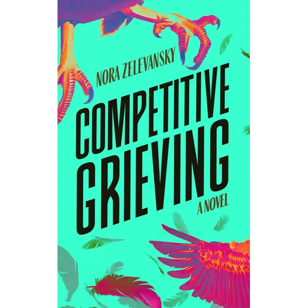 Competitive Grieving: A Novel by Nora Zelevansky