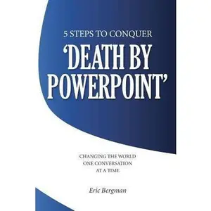 USED-Five Steps to Conquer 'Death by PowerPoint': Changing the world one conversation at a time by Bergman, Eric (Paperback)