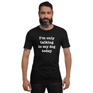 Funny Tee I'm Only Talking to my Dog Today Unisex t-shirt