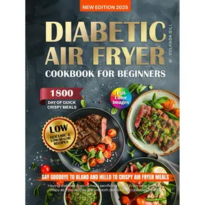 Diabetic Air Fryer Cookbook for Beginners: Healthy, Easy, Low-Glycemic & Low-Sugar Recipes for Type 1&2 Diabetes. 1800 Days of Quick, Crispy Meals ... (The Diabetic Cookbook Collection) Hardcover – November 7, 2024